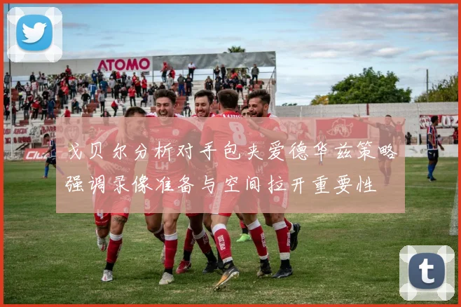 戈贝尔分析对手包夹爱德华兹策略强调录像准备与空间拉开重要性