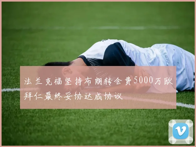 法兰克福坚持布朗转会费5000万欧拜仁最终妥协达成协议